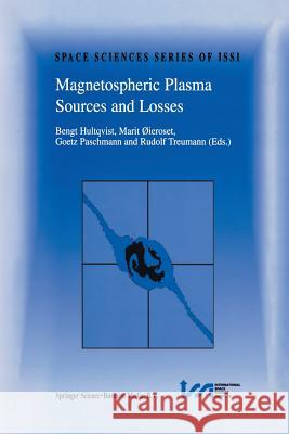 Magnetospheric Plasma Sources and Losses: Final Report of the ISSI Study Project on Source and Loss Processes Bengt Hultqvist, Marit Øieroset, Götz Paschmann, Rudolf Treumann 9789401059183