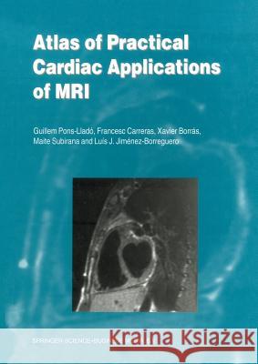 Atlas of Practical Cardiac Applications of MRI Guillem Pons-Llado Francesco Carreras Xavier Borras 9789401059312 Springer