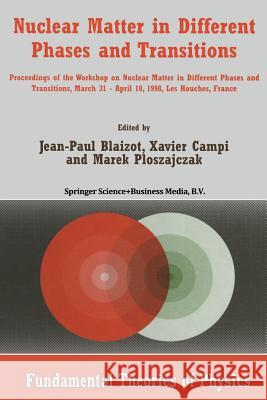 Nuclear Matter in Different Phases and Transitions: Proceedings of the Workshop Nuclear Matter in Different Phases and Transitions, March 31-April 10, Blaizot, Jean-Paul 9789401059343 Springer