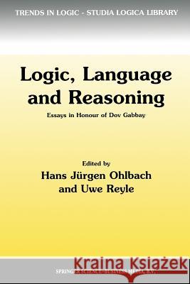 Logic, Language and Reasoning: Essays in Honour of Dov Gabbay Hans Jürgen Ohlbach, U. Reyle 9789401059367 Springer