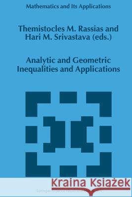 Analytic and Geometric Inequalities and Applications Themistocles RASSIAS, Hari M. Srivastava 9789401059381