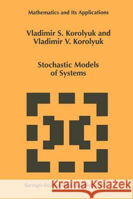 Stochastic Models of Systems Vladimir S. Korolyuk 9789401059541 Springer