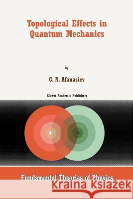 Topological Effects in Quantum Mechanics G.N. Afanasiev (Bogoliubov Laboratory of   9789401059596 Springer