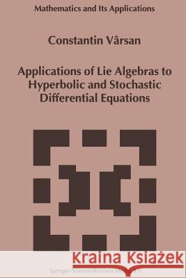 Applications of Lie Algebras to Hyperbolic and Stochastic Differential Equations Constantin Varsan 9789401059701 Springer