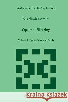 Optimal Filtering: Volume II: Spatio-Temporal Fields Fomin, V. N. 9789401059749