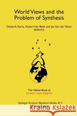World Views and the Problem of Synthesis: The Yellow Book of “Einstein Meets Magritte” Diederik Aerts, Hubert Van Belle, J. van der Veken 9789401059817