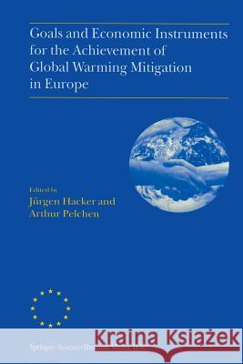 Goals and Economic Instruments for the Achievement of Global Warming Mitigation in Europe: Proceedings of the Eu Advanced Study Course Held in Berlin, Hacker, Jürgen 9789401059879 Springer