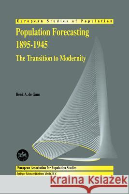 Population Forecasting 1895-1945: The Transition to Modernity de Gans, H. a. 9789401060035 Springer