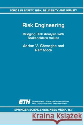 Risk Engineering: Bridging Risk Analysis with Stakeholders Values Gheorghe, A. V. 9789401060103 Springer