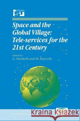 Space and the Global Village: Tele-services for the 21st Century: Proceedings of International Symposium 3–5 June 1998, Strasbourg, France G. Haskell, Michael J Rycroft 9789401060202 Springer