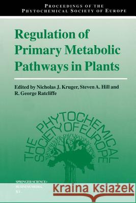 Regulation of Primary Metabolic Pathways in Plants Nicholas J. Kruger, Steven A. Hill, R. George Ratcliffe 9789401060219 Springer