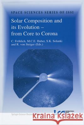 Solar Composition and its Evolution — from Core to Corona: Proceedings of an ISSI Workshop 26–30 January 1998, Bern, Switzerland Claus Fröhlich, M. Huber, S.K. Solanki, Rudolf von Steiger 9789401060226