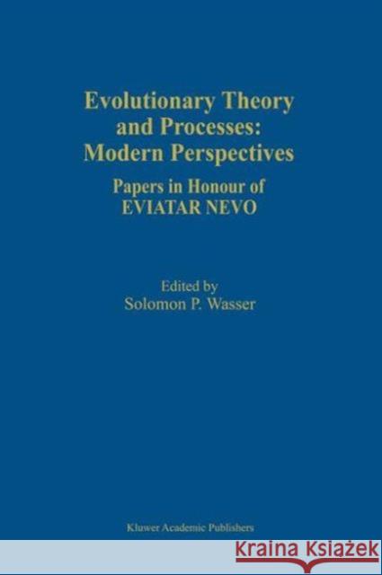 Evolutionary Theory and Processes: Modern Perspectives: Papers in Honour of Eviatar Nevo Wasser, Solomon P. 9789401060257 Springer