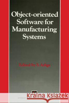 Object-Oriented Software for Manufacturing Systems Adiga, S. 9789401060288 Springer