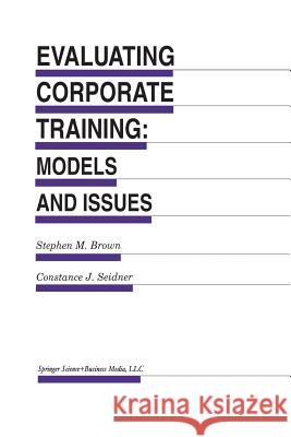 Evaluating Corporate Training: Models and Issues Stephen M. Brown Constance J. Seidner 9789401060318 Springer