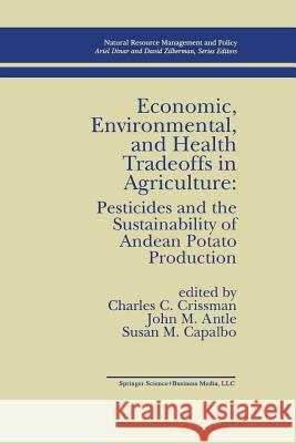 Economic, Environmental, and Health Tradeoffs in Agriculture: Pesticides and the Sustainability of Andean Potato Production C. Crissman J. M. Antle Susan M. Capalbo 9789401060332 Springer
