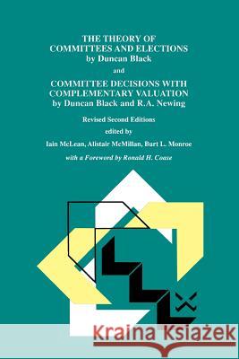 The Theory of Committees and Elections by Duncan Black and Committee Decisions with Complementary Valuation by Duncan Black and R.A. Newing Iain S. McLean Alistair McMillan Burt L. Monroe 9789401060363 Springer