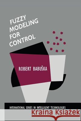 Fuzzy Modeling for Control Robert Babuška 9789401060400