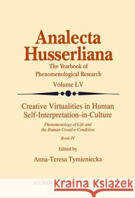 Creative Virtualities in Human Self-Interpretation-In-Culture: Phenomenology of Life and the Human Creative Condition (Book IV) Tymieniecka, Anna-Teresa 9789401060509