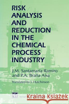 Risk Analysis and Reduction in the Chemical Process Industry J. M. Santamari P. a. Bran J. Hutchinson 9789401060714 Springer