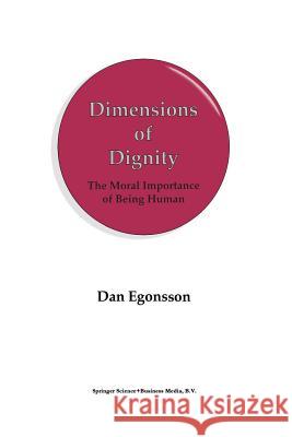 Dimensions of Dignity: The Moral Importance of Being Human Egonsson, D. 9789401060882 Springer