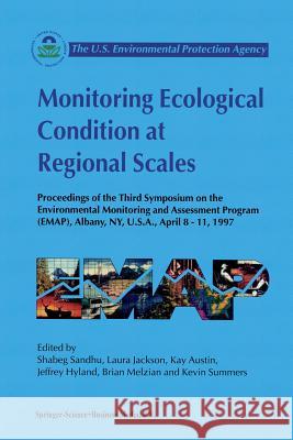 Monitoring Ecological Condition at Regional Scales: Proceedings of the Third Symposium on the Environmental Monitoring and Assessment Program (EMAP) Albany, NY, U.S.A., 8–11 April, 1997 Shabeg S. Sandhu, Laura Jackson, Kay Austin, Jeffrey Hyland, Brian D. Melzian, Kevin Summers 9789401060899
