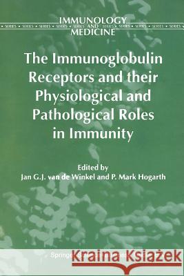 The Immunoglobulin Receptors and Their Physiological and Pathological Roles in Immunity Winkel, Jan G. J. 9789401061063 Springer