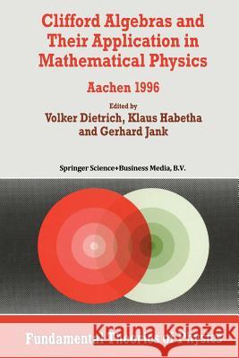 Clifford Algebras and Their Application in Mathematical Physics: Aachen 1996 Dietrich, Volker 9789401061148 Springer