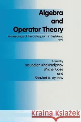 Algebra and Operator Theory: Proceedings of the Colloquium in Tashkent, 1997 Khakimdjanov, Y. 9789401061308 Springer