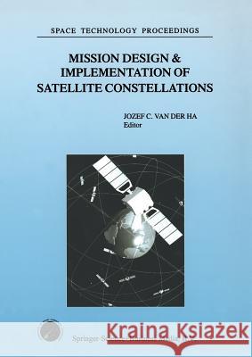 Mission Design & Implementation of Satellite Constellations: Proceedings of an International Workshop, Held in Toulouse, France, November 1997 Van Der Ha, Jozef C. 9789401061377 Springer