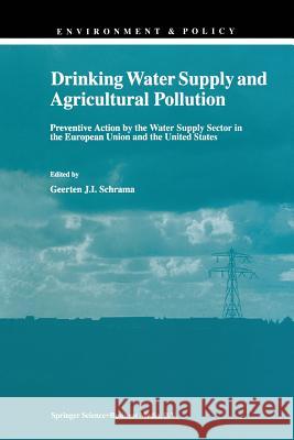 Drinking Water Supply and Agricultural Pollution: Preventive Action by the Water Supply Sector in the European Union and the United States Schrama, G. J. 9789401061452 Springer
