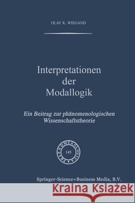 Interpretationen Der Modallogik: Ein Beitrag Zur Phänomenologischen Wissenschaftstheorie Wiegand, O. K. 9789401061773 Springer
