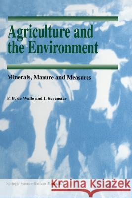 Agriculture and the Environment: Minerals, Manure and Measures F.B. de Walle, J. Sevenster 9789401061780