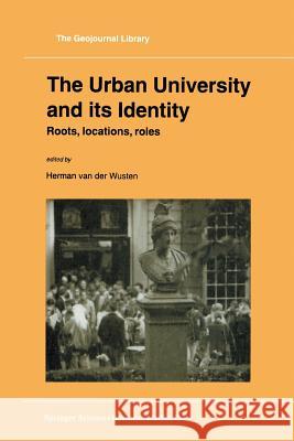 The Urban University and Its Identity: Roots, Location, Roles Van Der Wusten, Herman 9789401061810 Springer