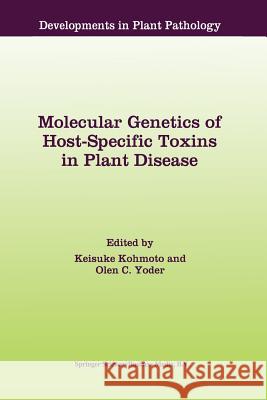 Molecular Genetics of Host-Specific Toxins in Plant Disease: Proceedings of the 3rd Tottori International Symposium on Host-Specific Toxins, Daisen, T Kohmoto, Keisuke 9789401061971 Springer