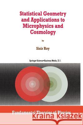 Statistical Geometry and Applications to Microphysics and Cosmology S. Roy 9789401062015 Springer