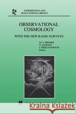 Observational Cosmology: With the New Radio Surveys Proceedings of a Workshop held in a Puerto de la Cruz, Tenerife, Canary Islands, Spain, 13–15 January 1997 M.N. Bremer, N. Jackson, I. Pérez-Fournon 9789401062053 Springer