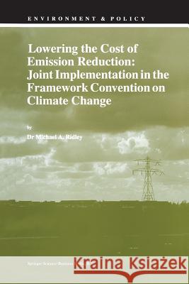 Lowering the Cost of Emission Reduction: Joint Implementation in the Framework Convention on Climate Change M. a. Ridley 9789401062114 Springer