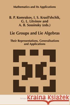 Lie Groups and Lie Algebras: Their Representations, Generalisations and Applications Komrakov, B. P. 9789401062121 Springer