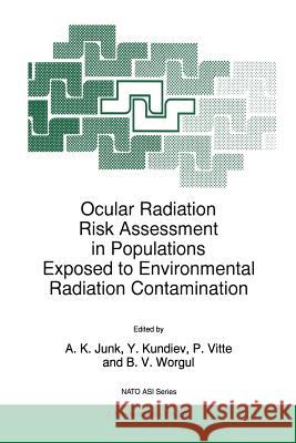Ocular Radiation Risk Assessment in Populations Exposed to Environmental Radiation Contamination A. K. Junk Y. Kundiev P. Vitte 9789401062213 Springer