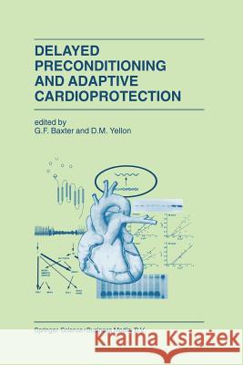 Delayed Preconditioning and Adaptive Cardioprotection G. F. Baxter Derek M. Yellon 9789401062312
