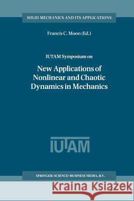 Iutam Symposium on New Applications of Nonlinear and Chaotic Dynamics in Mechanics: Proceedings of the Iutam Symposium Held in Ithaca, Ny, U.S.A., 27 Moon, Francis C. 9789401062350