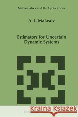 Estimators for Uncertain Dynamic Systems A. I. Matasov 9789401062367 Springer