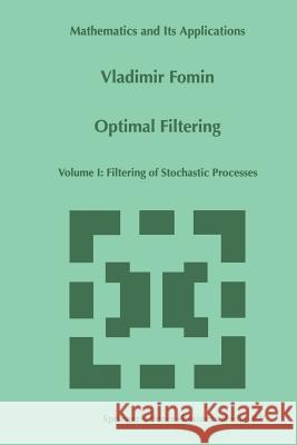 Optimal Filtering: Volume I: Filtering of Stochastic Processes Fomin, V. N. 9789401062381