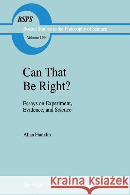 Can That Be Right?: Essays on Experiment, Evidence, and Science Franklin, A. 9789401062428 Springer