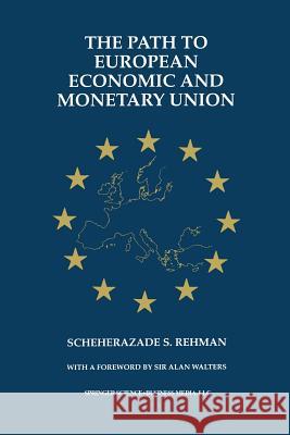 The Path to European Economic and Monetary Union Scheherazade S Scheherazade S. Rehman 9789401062527 Springer