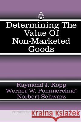 Determining the Value of Non-Marketed Goods: Economic, Psychological, and Policy Relevant Aspects of Contingent Valuation Methods Kopp, Raymond J. 9789401062558 Springer