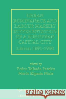 Urban Dominance and Labour Market Differentiation of a European Capital City: Lisbon 1890-1990 Telhado Pereira, Pedro 9789401062633 Springer