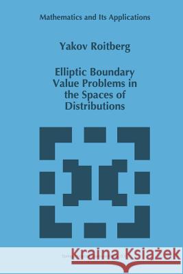 Elliptic Boundary Value Problems in the Spaces of Distributions Y. Roitberg 9789401062763 Springer