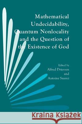 Mathematical Undecidability, Quantum Nonlocality and the Question of the Existence of God A. Driessen Antoine Suarez Alfred Driessen 9789401062831 Springer